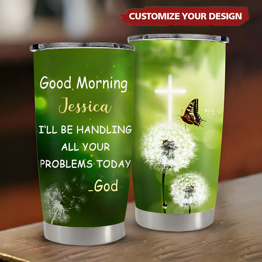 I¡®ll Be Handling All Your Problems Today-Personalized Tumbler